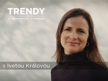Trendy ve stavebnictví a architektuře s Ivetou Královou