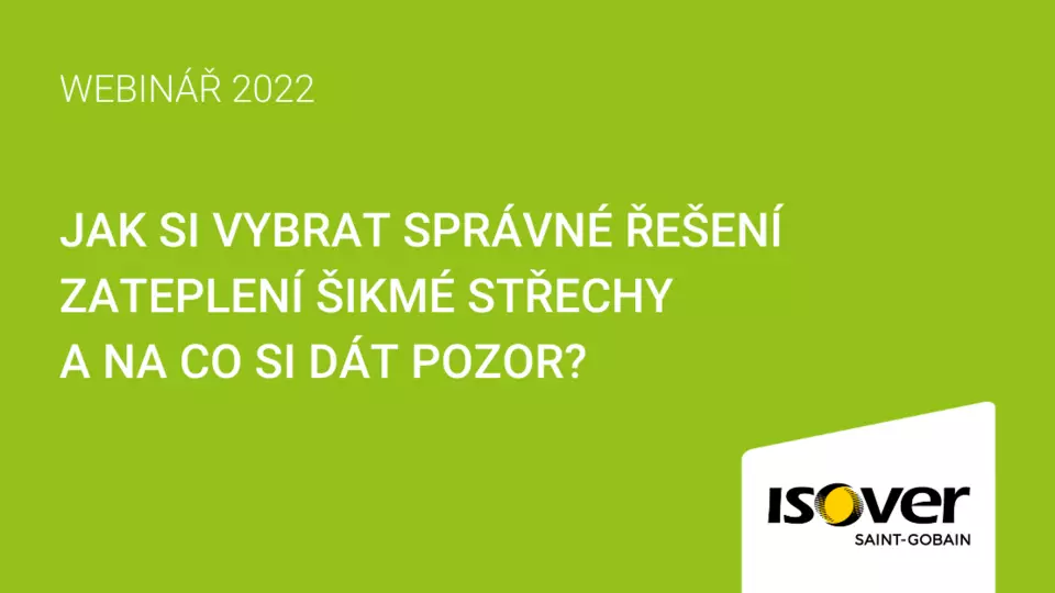 Webinář ISOVER: Jak si vybrat správné řešení zateplení šikmé střechy a na co si dát pozor?